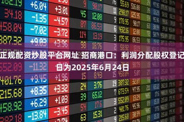 正规配资炒股平台网址 招商港口：利润分配股权登记日为2025年6月24日